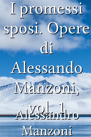 I promessi sposi. Opere di Alessando Manzoni, vol. 1 [Italian]