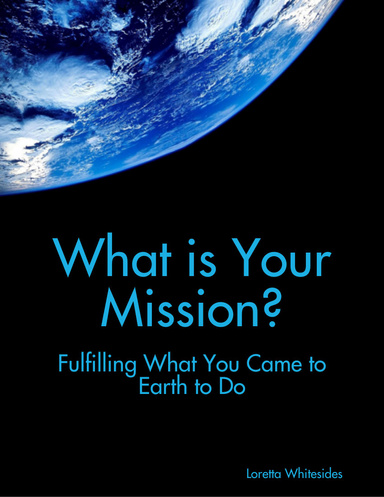 What is Your Mission? - Fulfilling What You Came to Earth to Do