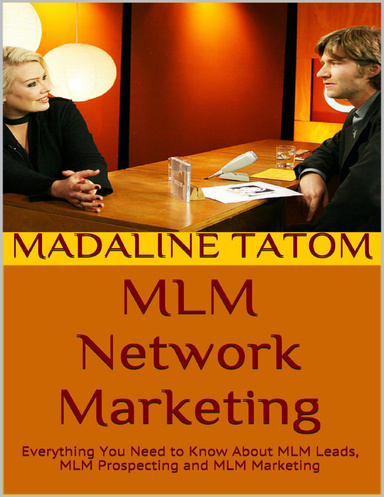 Mlm Network Marketing: Everything You Need to Know About Mlm Leads, Mlm Prospecting and Mlm Marketing