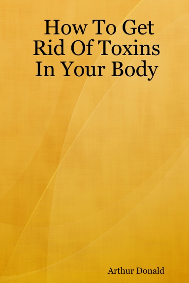 How To Get Rid Of Toxins In Your Body