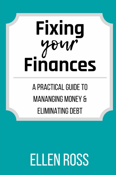 Fixing Your Finances: A Practical Guide to Managing Money and Eliminating Debt