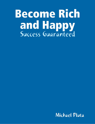 Become Rich and Happy - Success Guaranteed