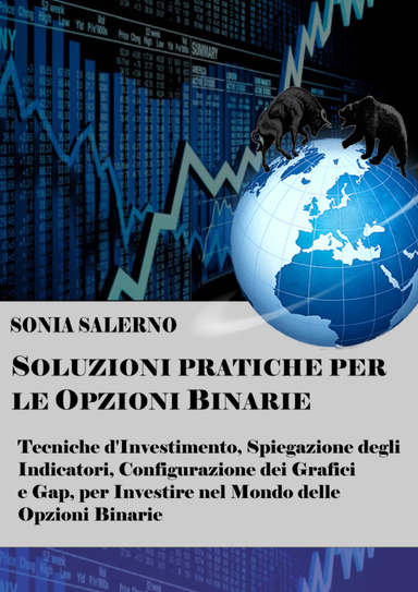 Soluzioni pratiche per le opzioni binarie: Tecniche d'investimento, spiegazione degli indicatori, configurazione dei grafici e gap, per investire nel mondo delle opzioni binarie