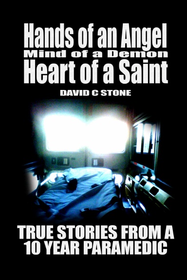 Hands of an Angel, Mind of a Demon, Heart of a Saint: True Stories From a 10 Year Paramedic