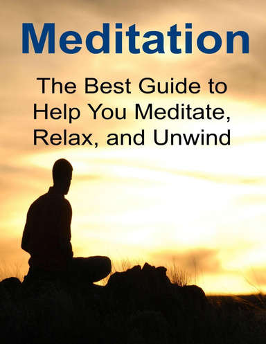 Meditation: The Best Guide to Help You Meditate, Relax, and Unwind