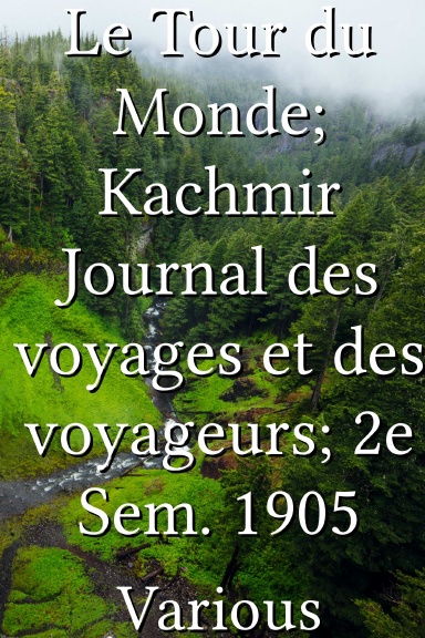 Le Tour du Monde; Kachmir Journal des voyages et des voyageurs; 2e Sem. 1905 [French]