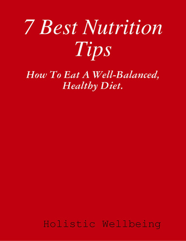 7 Best Nutrition Tips: How To Eat A Well-Balanced, Healthy Diet.