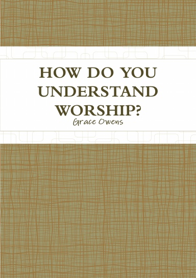 HOW DO YOU UNDERSTAND WORSHIP?