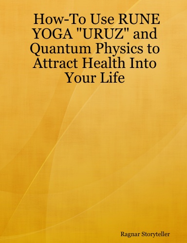 How-To Use RUNE YOGA "URUZ" and Quantum Physics to Attract Health Into Your Life