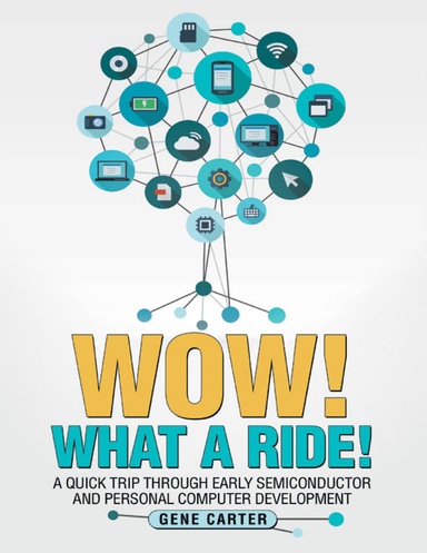 Wow! What a Ride!: A Quick Trip Through Early Semiconductor and Personal Computer Development