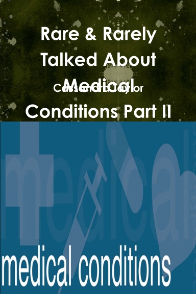 Rare & Rarely Talked About Medical Conditions Part II