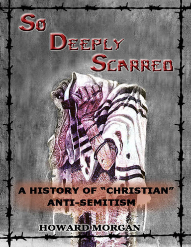 So Deeply Scarred: A History of "Christian" Antisemitism
