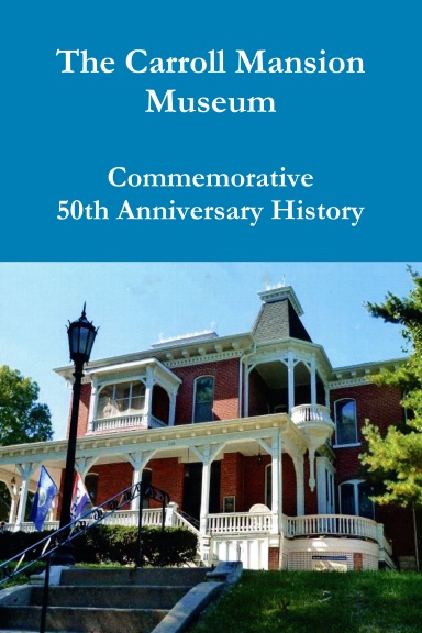 The Carroll Mansion Museum:  Commemorative 50th Anniversary History