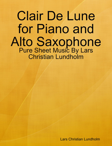 Clair De Lune for Piano and Alto Saxophone - Pure Sheet Music By Lars Christian Lundholm