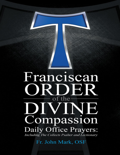 Franciscan Order of the Divine Compassion Daily Office Prayers: Including the Collects Psalter and Lectionary