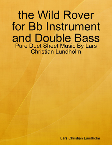 the Wild Rover for Bb Instrument and Double Bass - Pure Duet Sheet Music By Lars Christian Lundholm