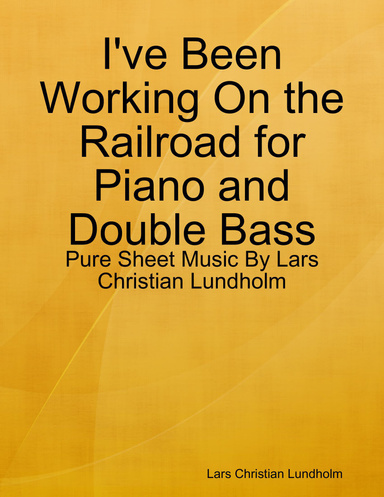 I've Been Working On the Railroad for Piano and Double Bass - Pure Sheet Music By Lars Christian Lundholm