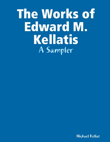 The Works of Edward M. Kellatis: A Sampler