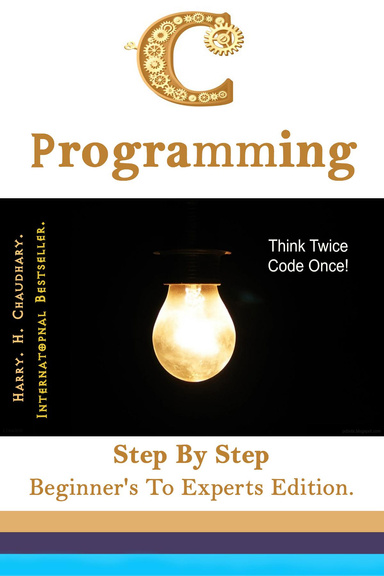 C Programming : Step By Step Beginner's To Experts Edition.