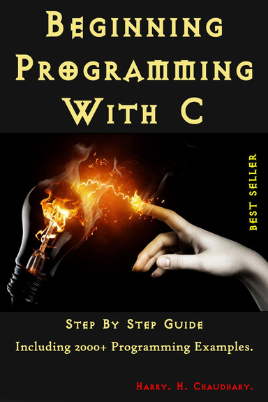 Beginning Programming With C : Step By Step Guide (Including 2000+ Programming Examples)