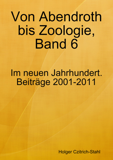 Von Abendroth bis Zoologie, Band 6: Im neuen Jahrhundert. Beiträge 2001-2011