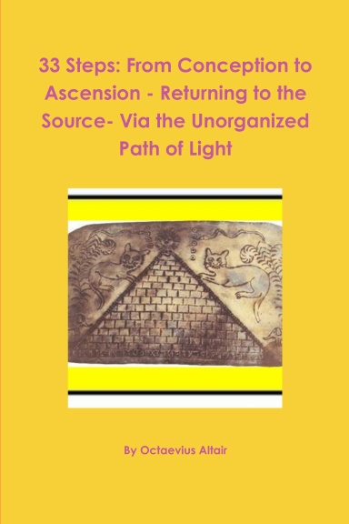 33 Steps: From Conception to Ascension - Returning to the Source- Via the Unorganized Path of Light