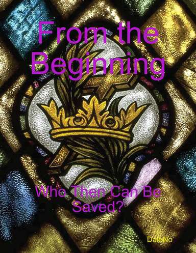 From the Beginning: Who Then Can Be Saved?