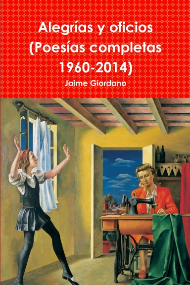 Alegrías y oficios (Poesías completas 1960-2014)