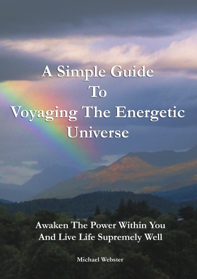 A Simple Guide to Voyaging the Energetic Universe: Awaken to the Power Within You and Live Life Supremely Well