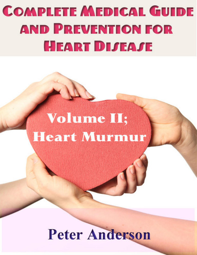 Complete Medical Guide and Prevention  for Heart Disease: Volume II; Heart Murmur