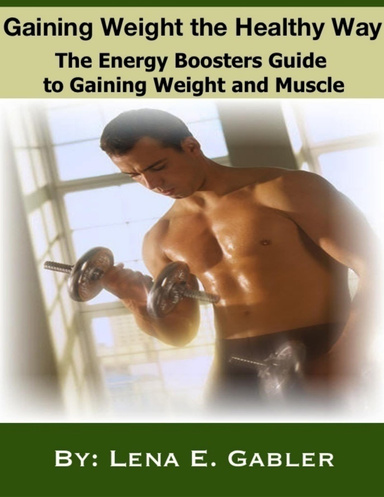 Gaining Weight the Healthy Way: The Energy Boosters Guide to Gaining Weight and Muscle