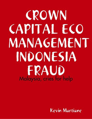 CROWN CAPITAL ECO MANAGEMENT INDONESIA FRAUD - Malaysia, cries for help
