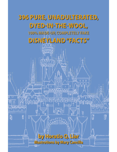 396 Pure, Unadulterated, Dyed-in-the-wool, 100% Made-up, Completely Fake Disneyland “Facts”
