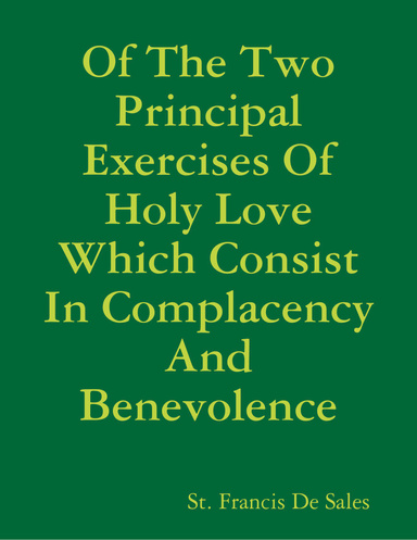 Of the Two Principal Exercises of Holy Love Which Consist In Complacency and Benevolence
