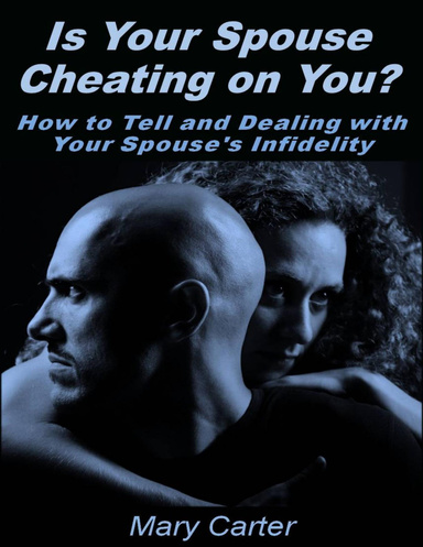 Is Your Spouse Cheating On You?: How to Tell and Dealing With Your Spouse's Infidelity