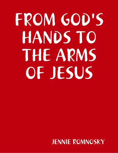 FROM GOD'S HANDS TO THE ARMS OF JESUS