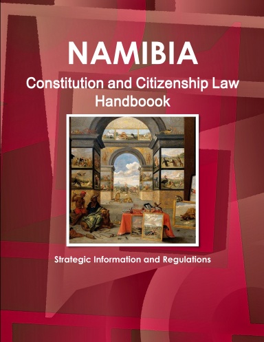 Namibia Constitution and Citizenship Law Handboook - Strategic Information and Regulations