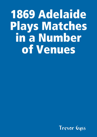 1869 Adelaide Plays Matches in a Number of Venues
