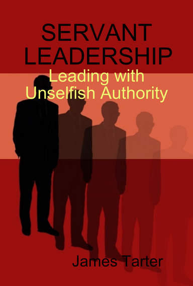 SERVANT LEADERSHIP: Leading with Unselfish Authority