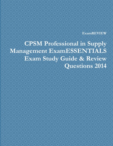CPSM Professional in Supply Management ExamESSENTIALS Exam Study Guide & Review Questions 2014