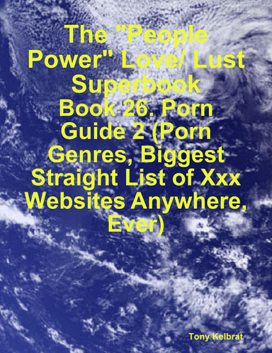 The "People Power" Love/ Lust Superbook:   Book 26. Porn Guide 2 (Porn Genres, Biggest Straight List of Xxx Websites Anywhere, Ever)