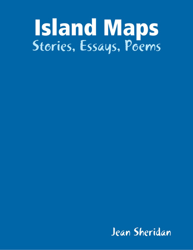 Island Maps: Stories, Essays, Poems