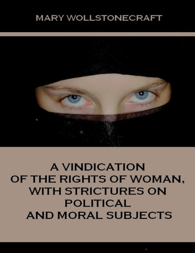 A Vindication of the Rights of Woman, with Strictures on Political and Moral Subjects (Illustrated)