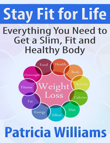 Stay Fit for Life: Everything You Need to Get a Slim, Fit and Healthy Body
