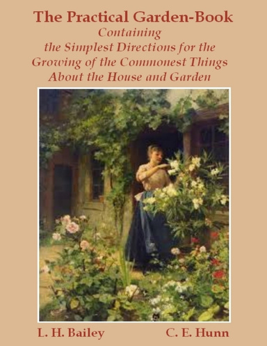 The Practical Garden-Book : Containing the Simplest Directions for the Growing of the Commonest Things About the House and Garden (Illustrated)