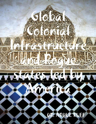 Global Colonial Infrastructure and Rogue states led by America
