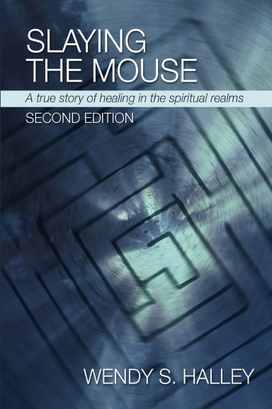 Slaying the Mouse: A True Story of Healing in the Spiritual Realms (Second Edition)