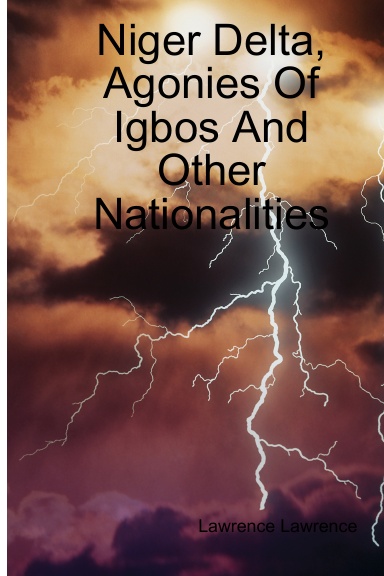 Niger Delta, Agonies Of Igbos And Other Nationalities