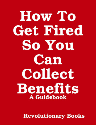 How To Get Fired So You Can Collect Benefits - A Guidebook