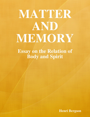 Matter and Memory: Essay on the Relation of Body and Spirit